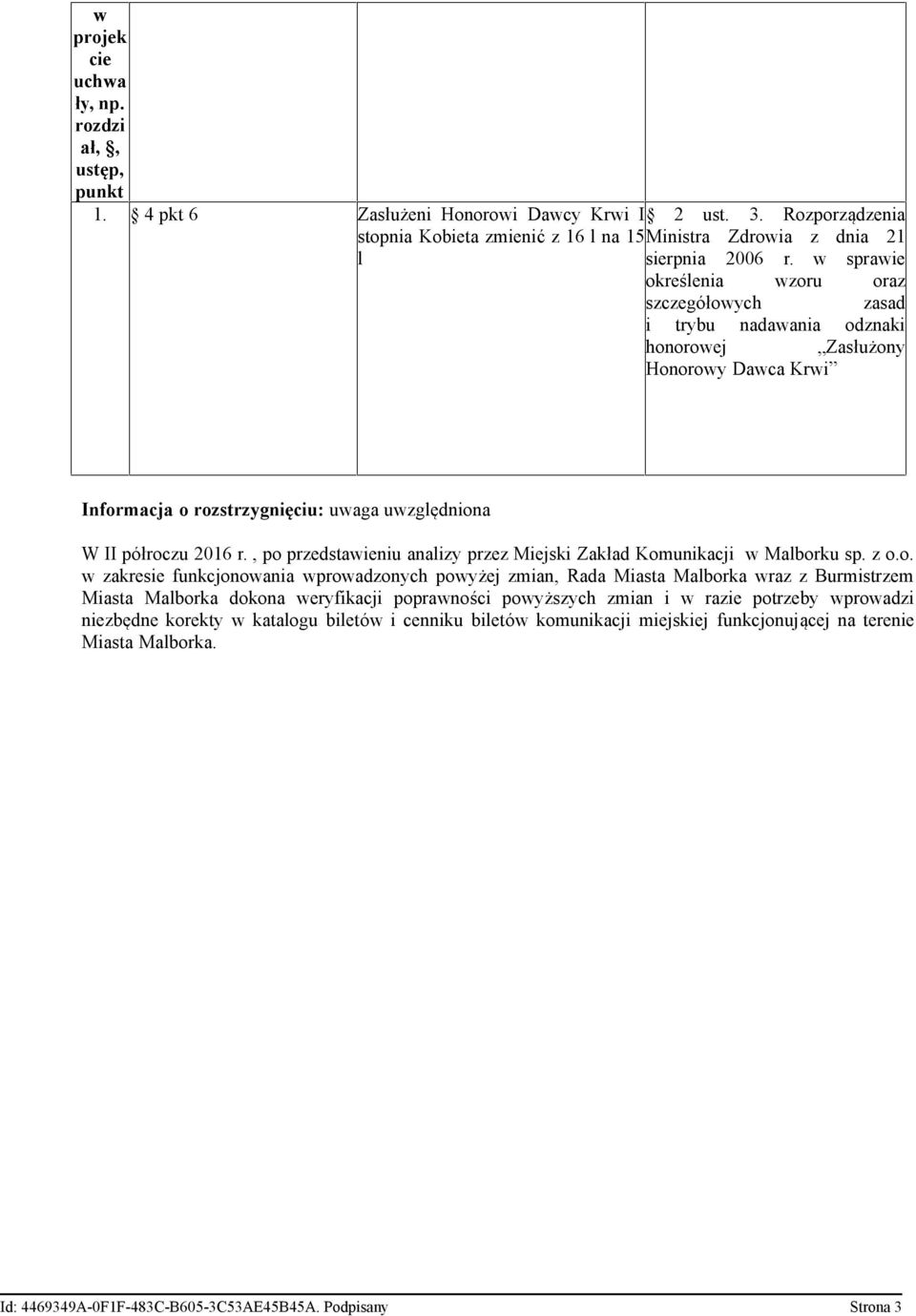 w sprawie określenia wzoru oraz szczegółowych zasad i trybu nadawania odznaki honorowej Zasłużony Honorowy Dawca Krwi Informacja o rozstrzygnięciu: uwaga uwzględniona W II półroczu 2016 r.