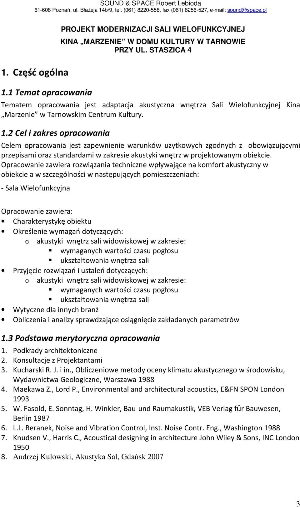 Cel i zakres opracowania Celem opracowania jest zapewnienie warunków użytkowych zgodnych z obowiązującymi przepisami oraz standardami w zakresie akustyki wnętrz w projektowanym obiekcie.