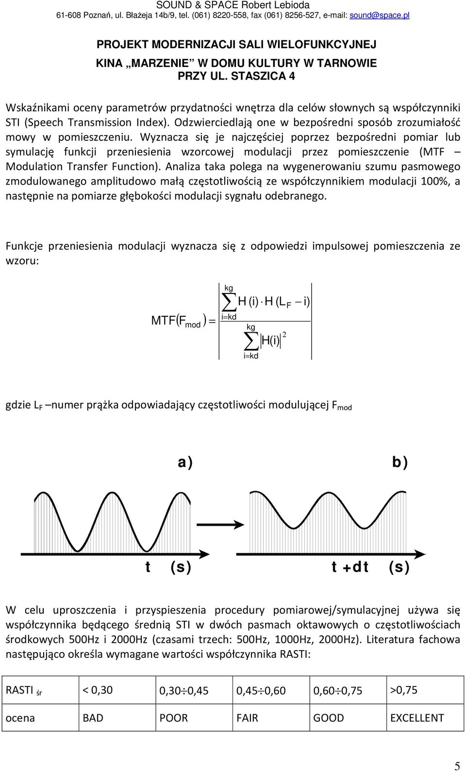 Analiza taka polega na wygenerowaniu szumu pasmowego zmodulowanego amplitudowo małą częstotliwością ze współczynnikiem modulacji 100%, a następnie na pomiarze głębokości modulacji sygnału odebranego.