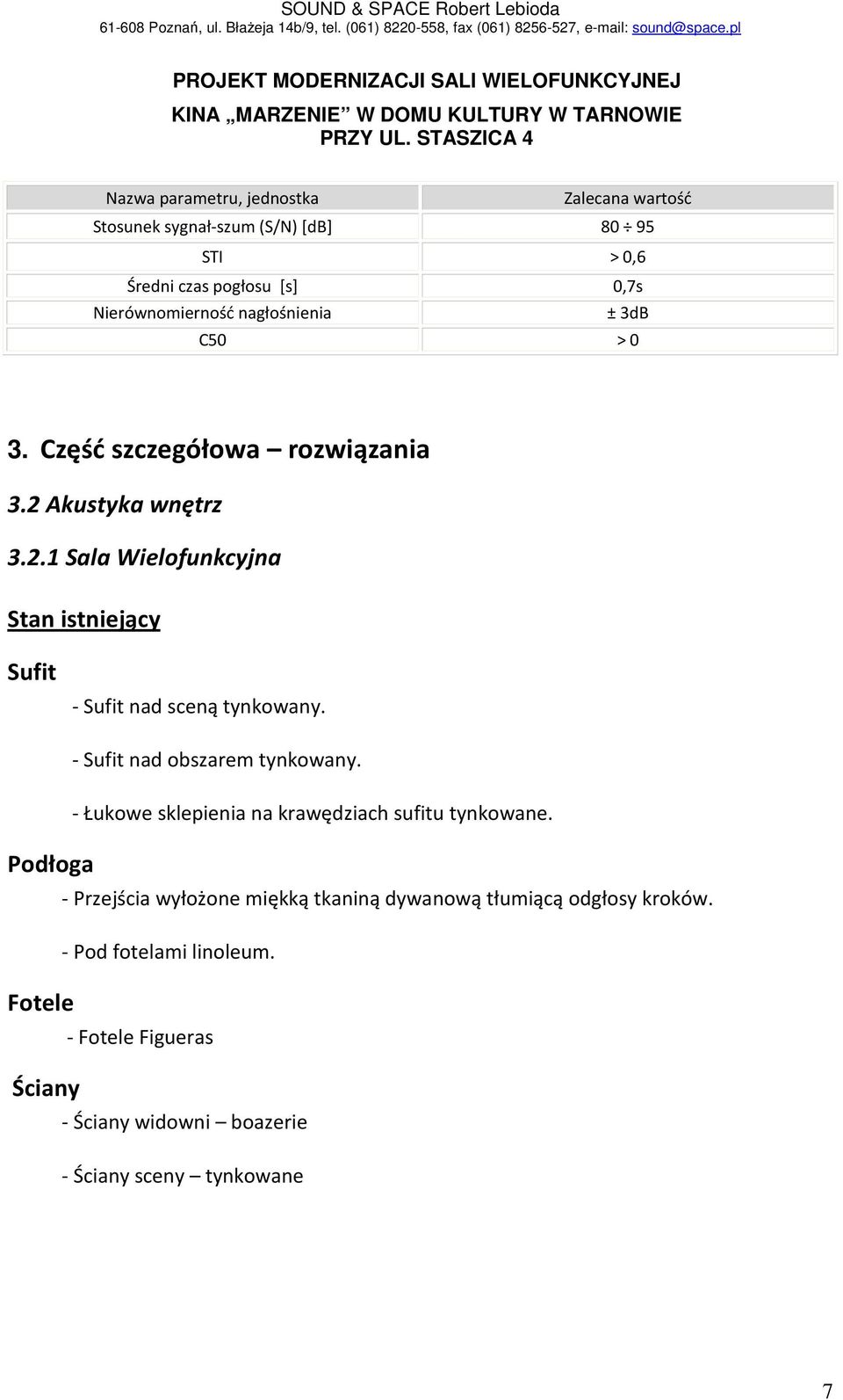 .1 Sala Wielofunkcyjna Stan istniejący Sufit - Sufit nad sceną tynkowany. Podłoga Fotele Ściany - Sufit nad obszarem tynkowany.