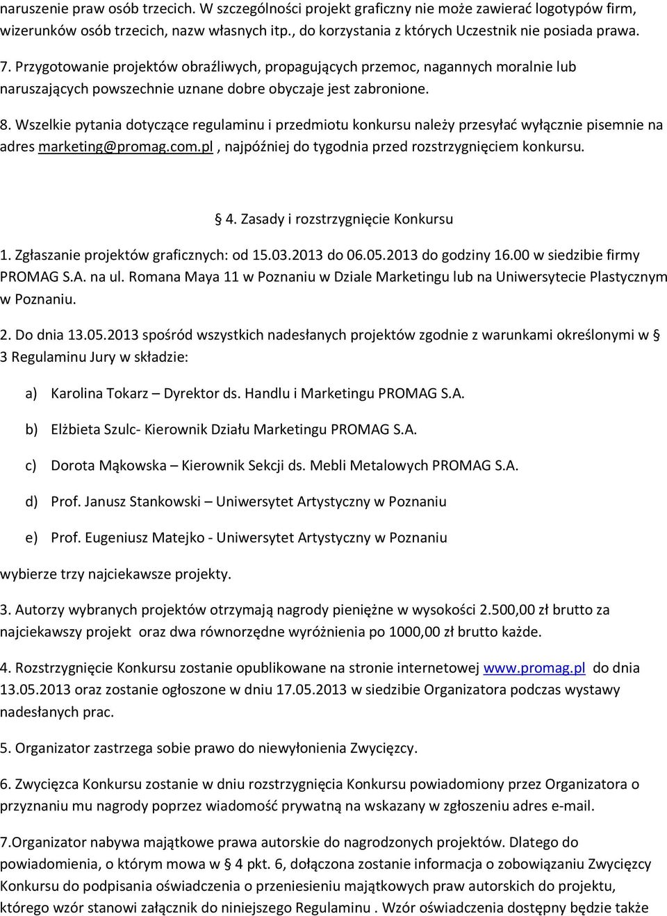 Wszelkie pytania dotyczące regulaminu i przedmiotu konkursu należy przesyłać wyłącznie pisemnie na adres marketing@promag.com.pl, najpóźniej do tygodnia przed rozstrzygnięciem konkursu. 4.