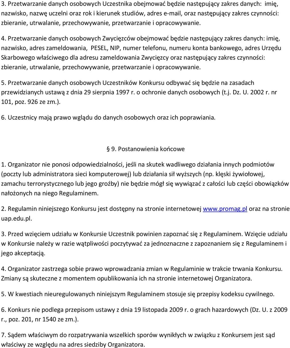 Przetwarzanie danych osobowych Zwycięzców obejmować będzie następujący zakres danych: imię, nazwisko, adres zameldowania, PESEL, NIP, numer telefonu, numeru konta bankowego, adres Urzędu Skarbowego