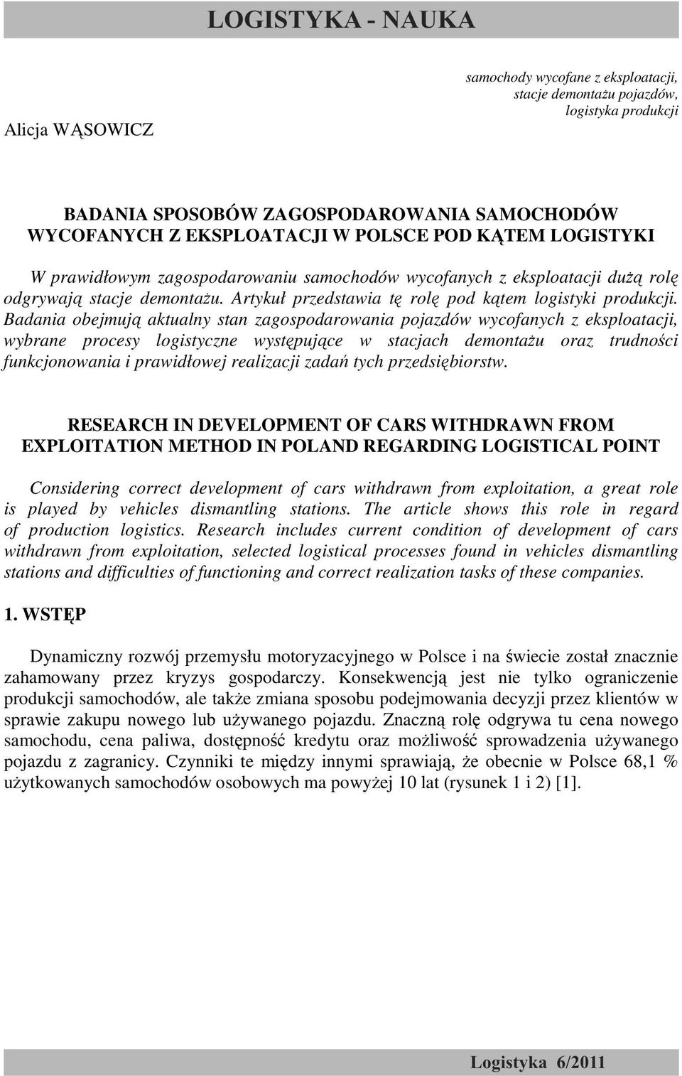 Badania obejmują aktualny stan zagospodarowania pojazdów wycofanych z eksploatacji, wybrane procesy logistyczne występujące w stacjach demontaŝu oraz trudności funkcjonowania i prawidłowej realizacji