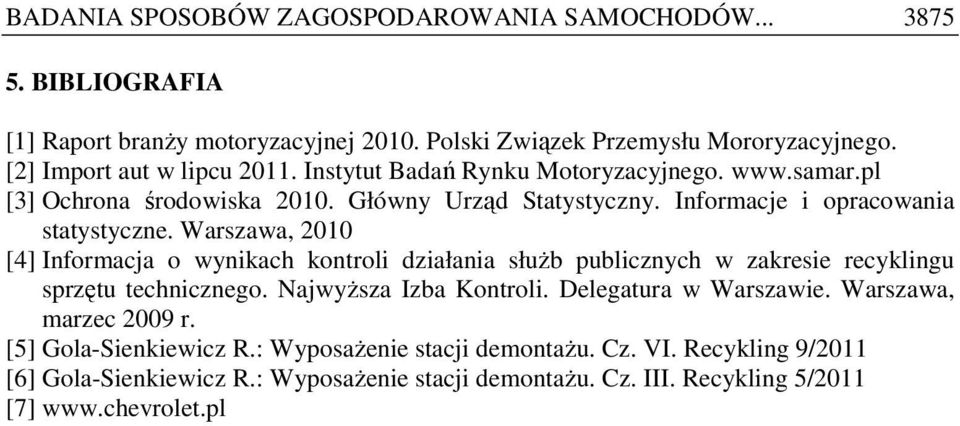 Warszawa, 2010 [4] Informacja o wynikach kontroli działania słuŝb publicznych w zakresie recyklingu sprzętu technicznego. NajwyŜsza Izba Kontroli. Delegatura w Warszawie.