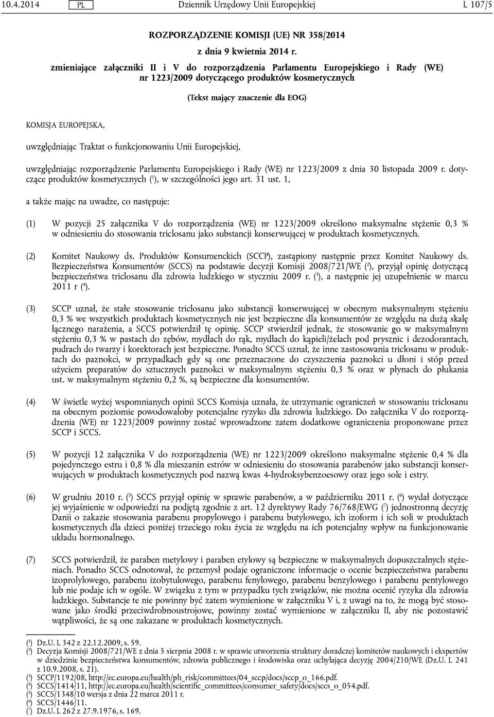 uwzględniając Traktat o funkcjonowaniu Unii Europejskiej, uwzględniając rozporządzenie Parlamentu Europejskiego i Rady (WE) nr 1223/2009 z dnia 30 listopada 2009 r.