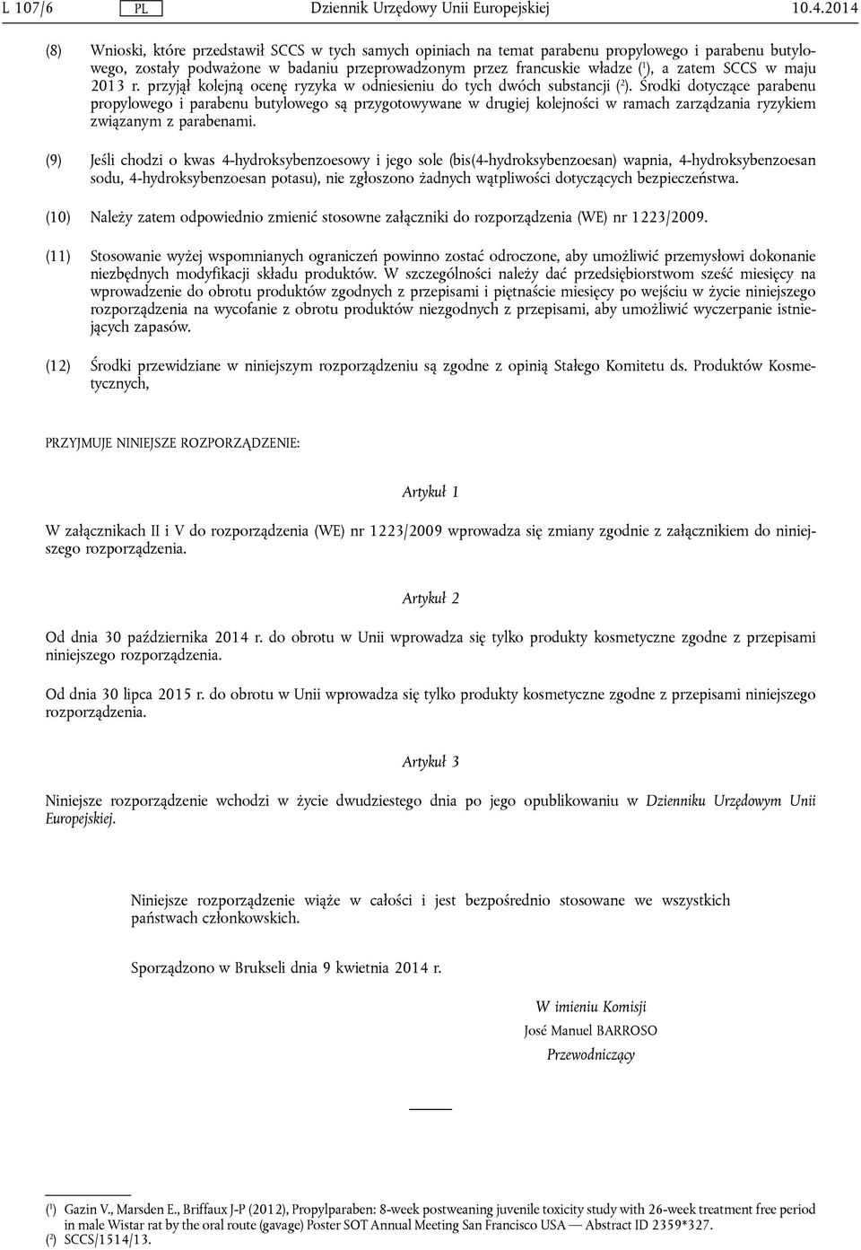 SCCS w maju 2013 r. przyjął kolejną ocenę ryzyka w odniesieniu do tych dwóch substancji ( 2 ).