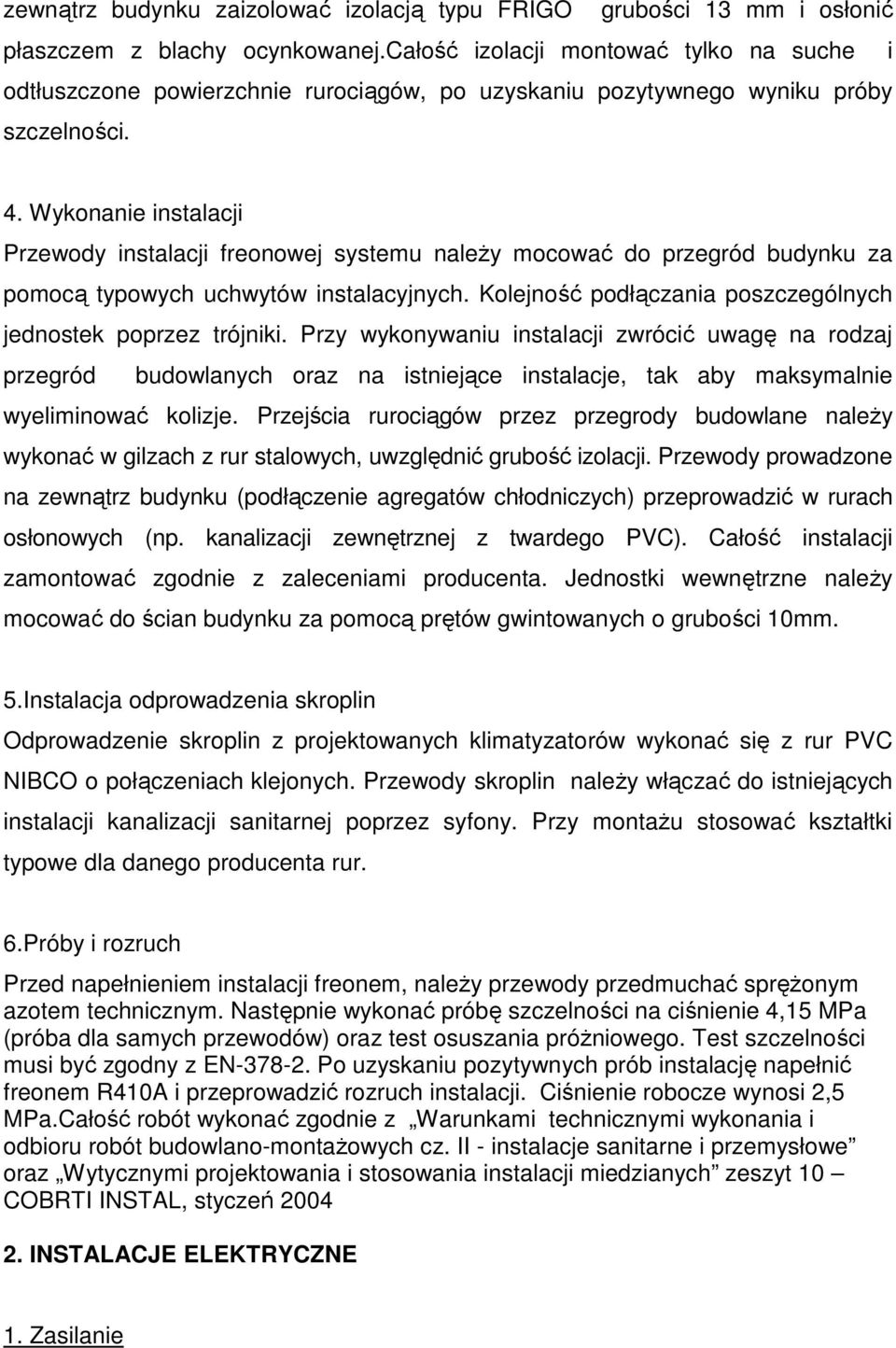 Wykonanie instalacji Przewody instalacji freonowej systemu należy mocować do przegród budynku za pomocą typowych uchwytów instalacyjnych.