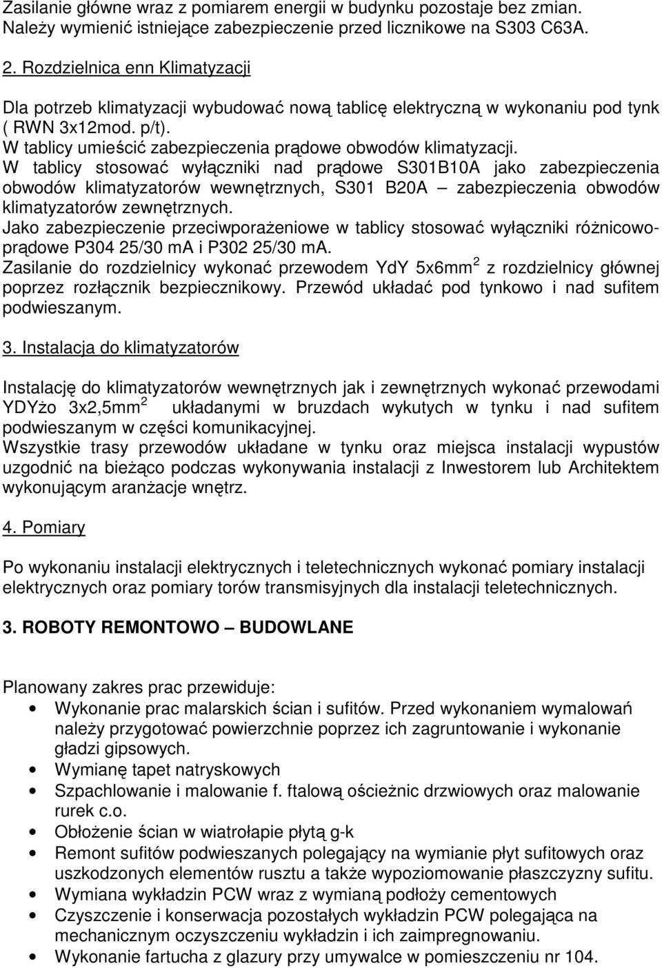 W tablicy stosować wyłączniki nad prądowe S301B10A jako zabezpieczenia obwodów klimatyzatorów wewnętrznych, S301 B20A zabezpieczenia obwodów klimatyzatorów zewnętrznych.