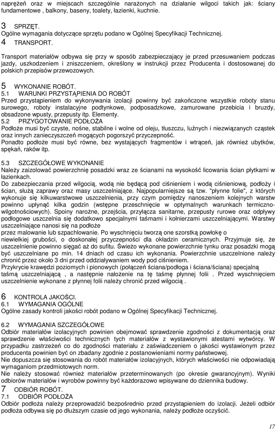 Transport materiałów odbywa się przy w sposób zabezpieczający je przed przesuwaniem podczas jazdy, uszkodzeniem i zniszczeniem, określony w instrukcji przez Producenta i dostosowanej do polskich