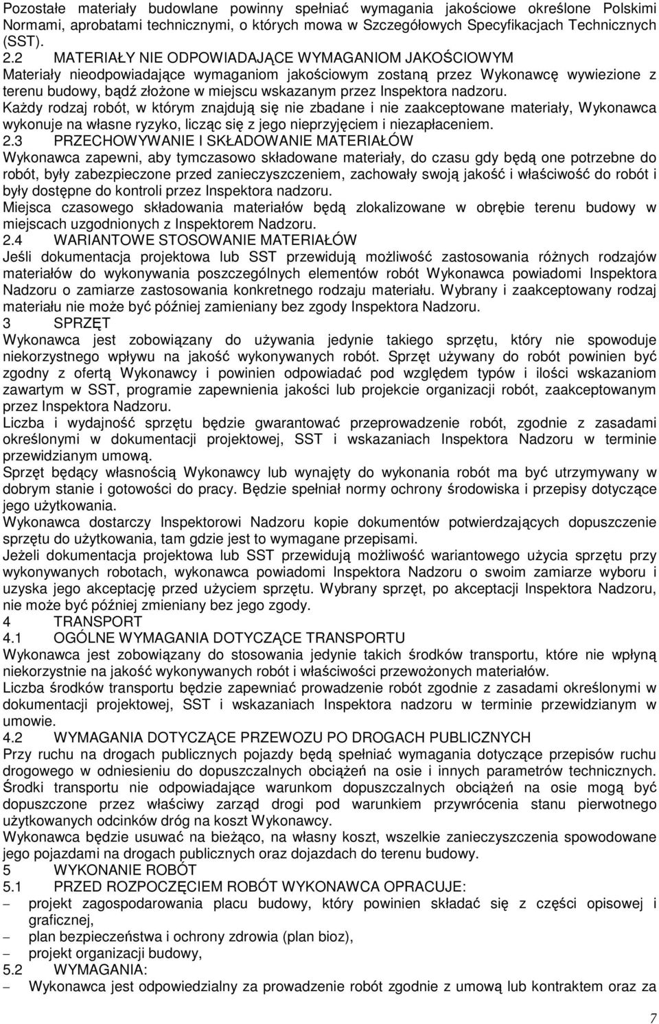 Inspektora nadzoru. Każdy rodzaj robót, w którym znajdują się nie zbadane i nie zaakceptowane materiały, Wykonawca wykonuje na własne ryzyko, licząc się z jego nieprzyjęciem i niezapłaceniem. 2.