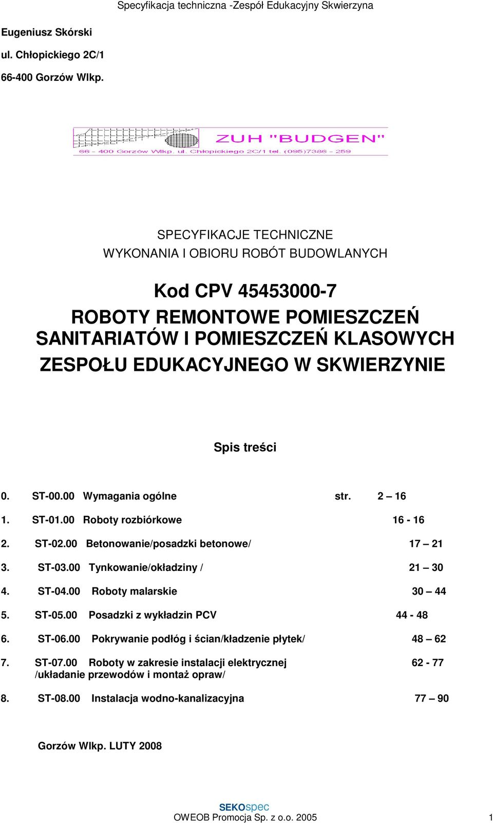 treści 0. ST-00.00 Wymagania ogólne str. 2 16 1. ST-01.00 Roboty rozbiórkowe 16-16 2. ST-02.00 Betonowanie/posadzki betonowe/ 17 21 3. ST-03.00 Tynkowanie/okładziny / 21 30 4. ST-04.