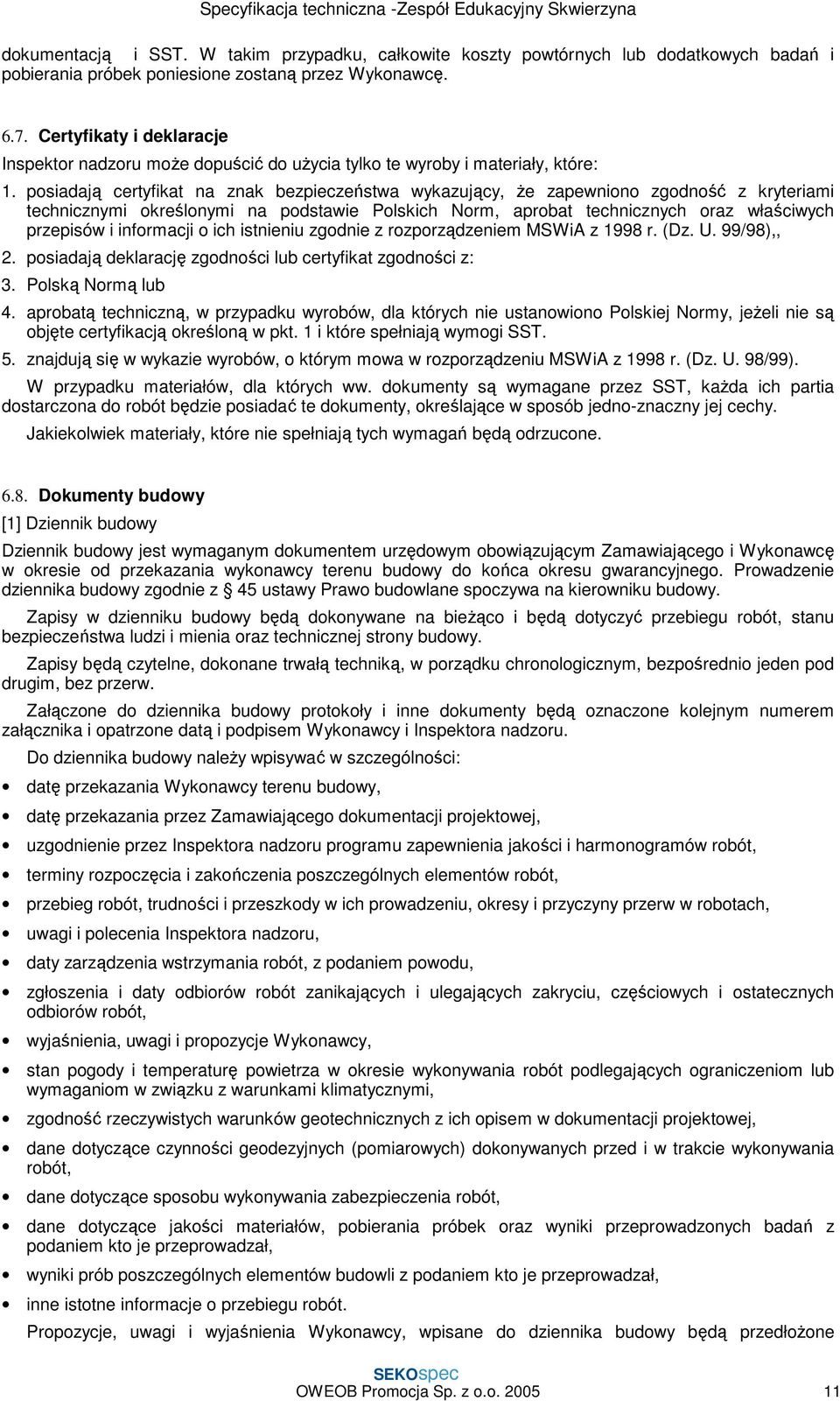 posiadają certyfikat na znak bezpieczeństwa wykazujący, Ŝe zapewniono zgodność z kryteriami technicznymi określonymi na podstawie Polskich Norm, aprobat technicznych oraz właściwych przepisów i