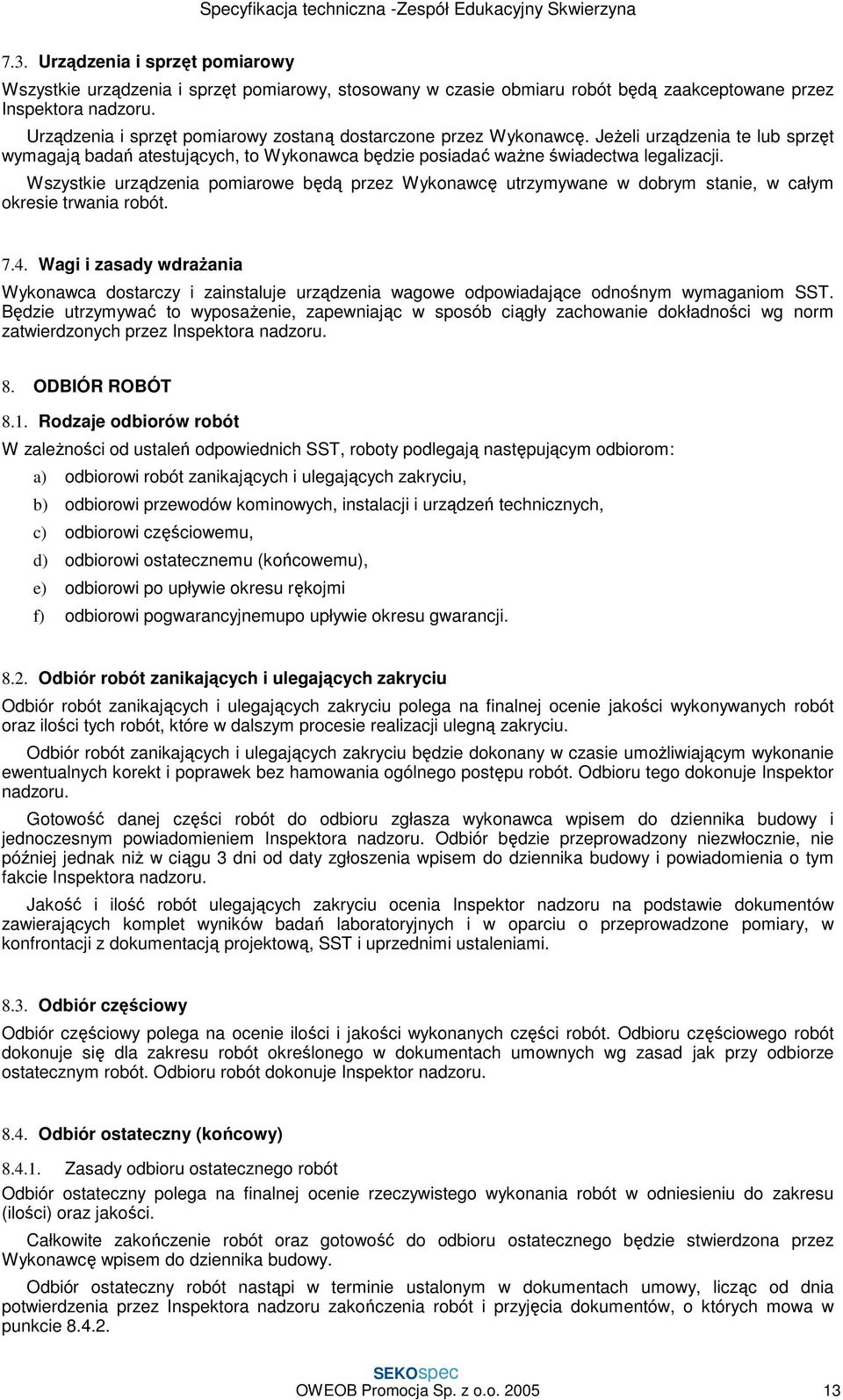 Wszystkie urządzenia pomiarowe będą przez Wykonawcę utrzymywane w dobrym stanie, w całym okresie trwania robót. 7.4.