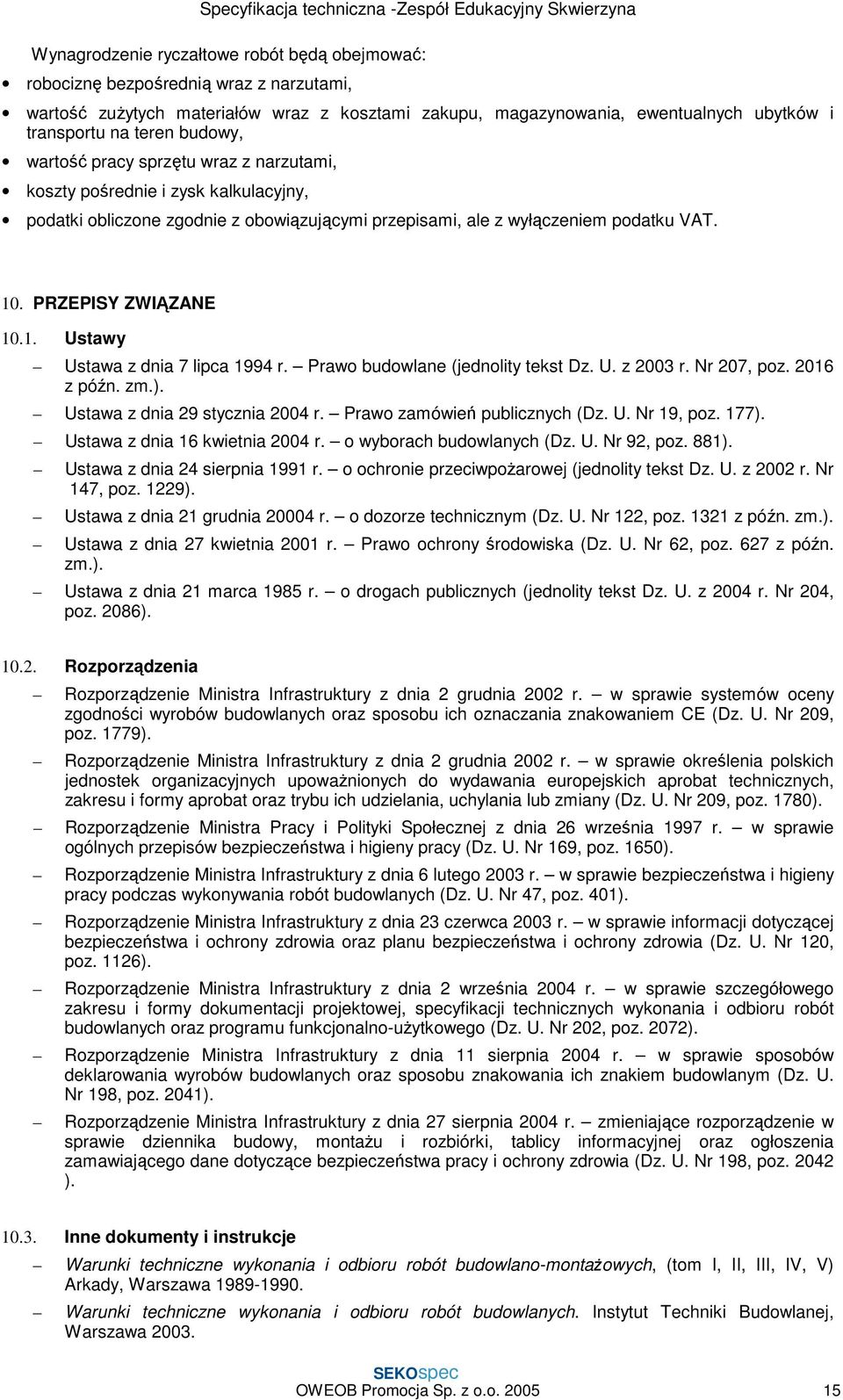 . PRZEPISY ZWIĄZANE 10.1. Ustawy Ustawa z dnia 7 lipca 1994 r. Prawo budowlane (jednolity tekst Dz. U. z 2003 r. Nr 207, poz. 2016 z późn. zm.). Ustawa z dnia 29 stycznia 2004 r.