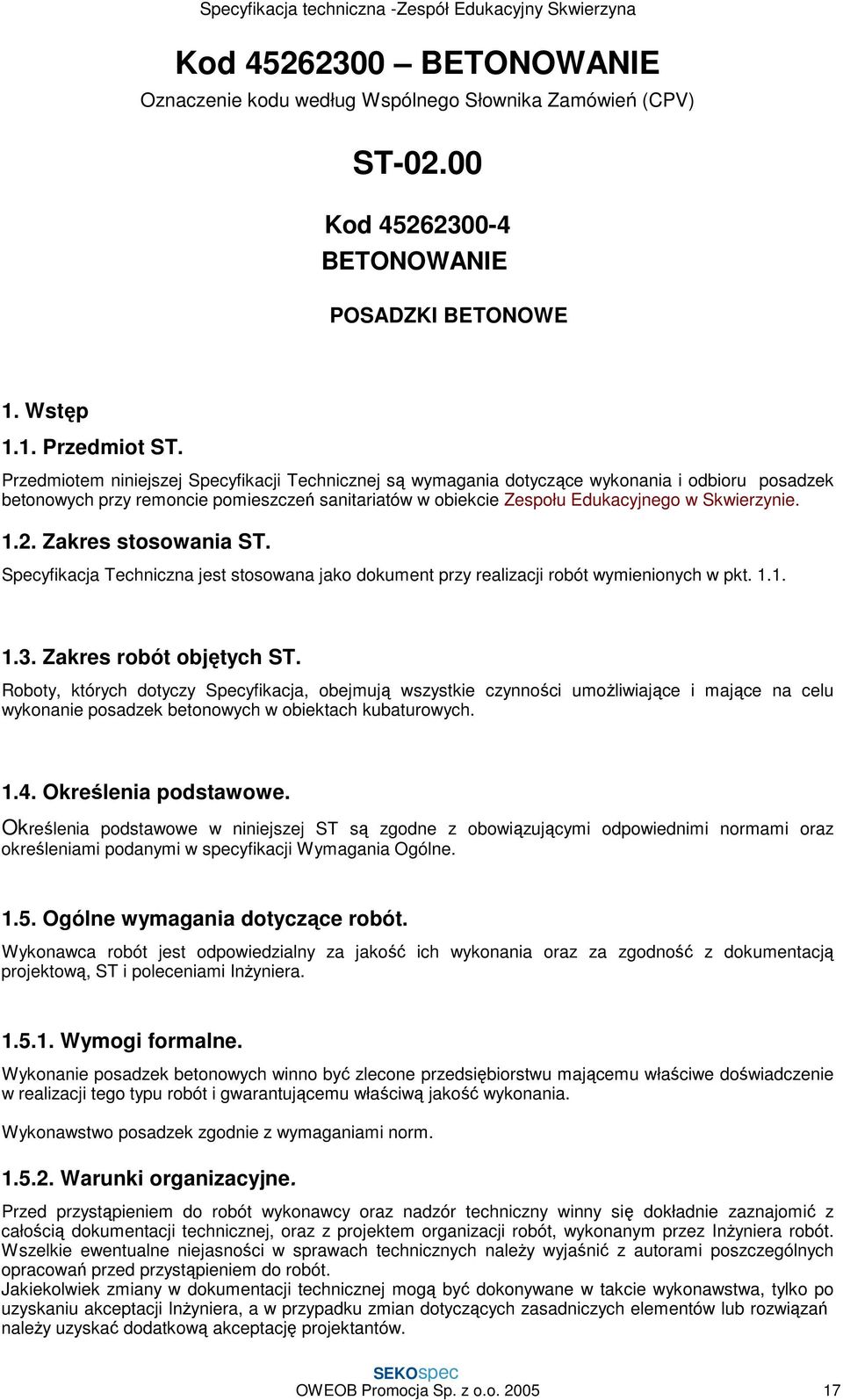 2. Zakres stosowania ST. Specyfikacja Techniczna jest stosowana jako dokument przy realizacji robót wymienionych w pkt. 1.1. 1.3. Zakres robót objętych ST.