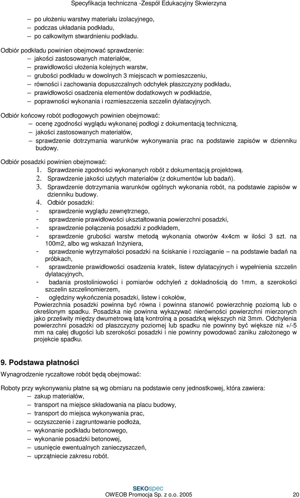 zachowania dopuszczalnych odchyłek płaszczyzny podkładu, prawidłowości osadzenia elementów dodatkowych w podkładzie, poprawności wykonania i rozmieszczenia szczelin dylatacyjnych.