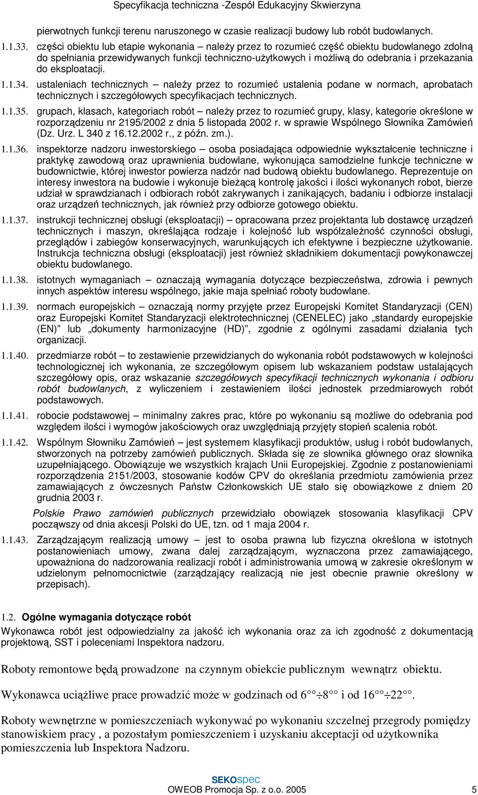 eksploatacji. 1.1.34. ustaleniach technicznych naleŝy przez to rozumieć ustalenia podane w normach, aprobatach technicznych i szczegółowych specyfikacjach technicznych. 1.1.35.