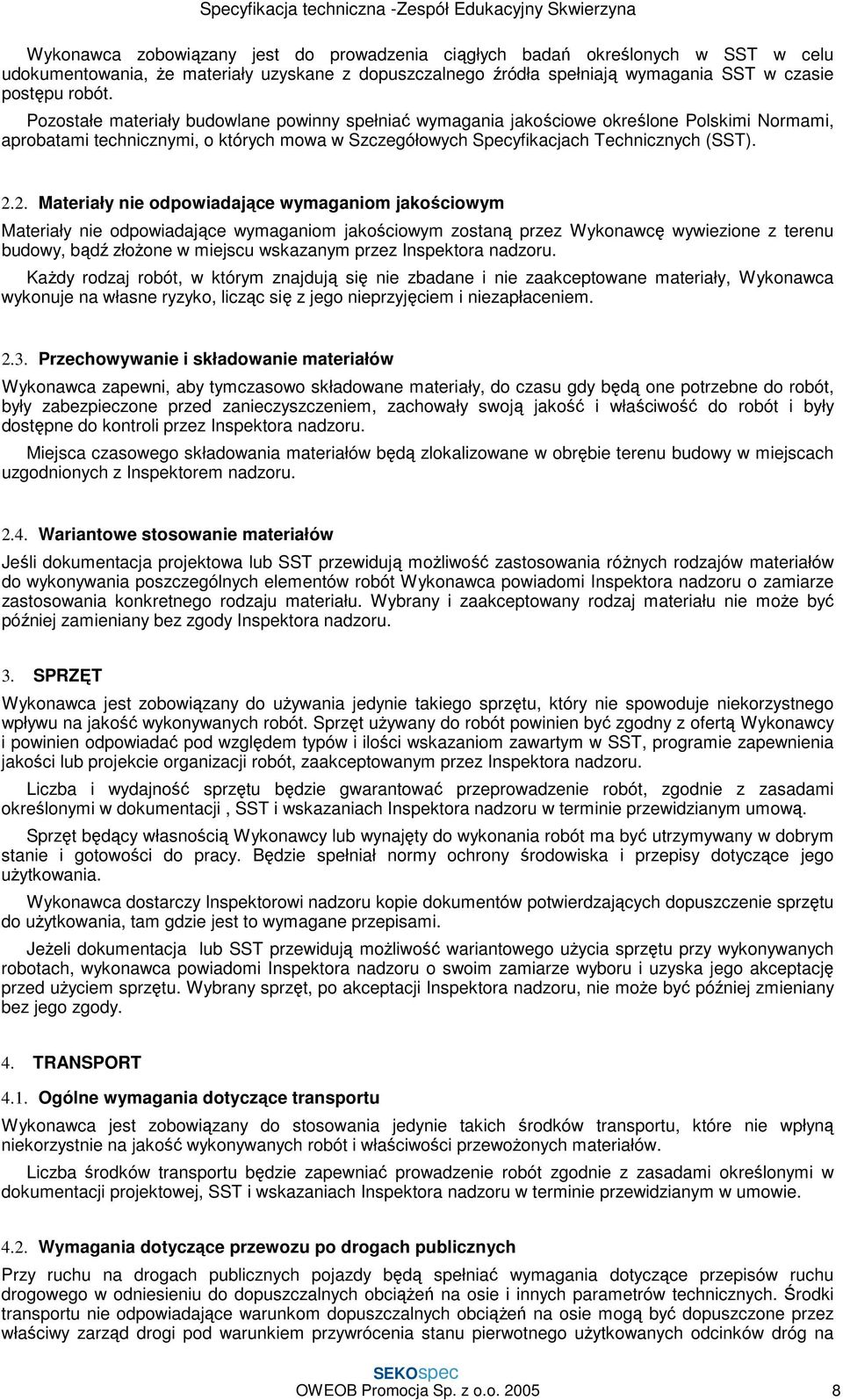 2. Materiały nie odpowiadające wymaganiom jakościowym Materiały nie odpowiadające wymaganiom jakościowym zostaną przez Wykonawcę wywiezione z terenu budowy, bądź złoŝone w miejscu wskazanym przez