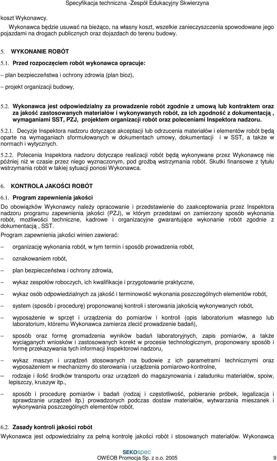 do terenu budowy. 5. WYKONANIE ROBÓT 5.1. Przed rozpoczęciem robót wykonawca opracuje: plan bezpieczeństwa i ochrony zdrowia (plan bioz), projekt organizacji budowy, 5.2.