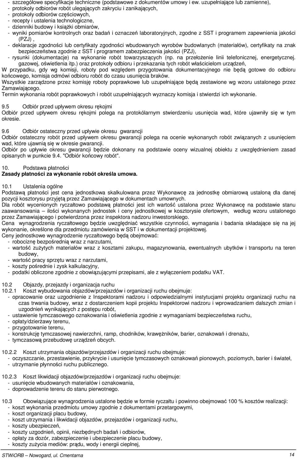 obmiarów, - wyniki pomiarów kontrolnych oraz badań i oznaczeń laboratoryjnych, zgodne z SST i programem zapewnienia jakości (PZJ), - deklaracje zgodności lub certyfikaty zgodności wbudowanych wyrobów