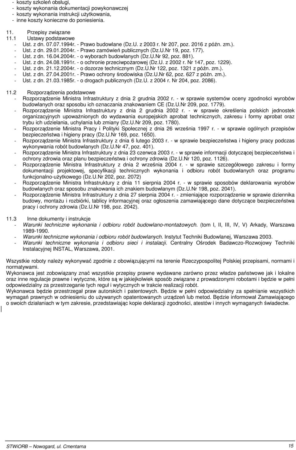 04.2004r. - o wyborach budowlanych (Dz.U.Nr 92, poz. 881). - Ust. z dn. 24.08.1991r. - o ochronie przeciwpoŝarowej (Dz.U. z 2002 r. Nr 147, poz. 1229). - Ust. z dn. 21.12.2004r. - o dozorze technicznym (Dz.