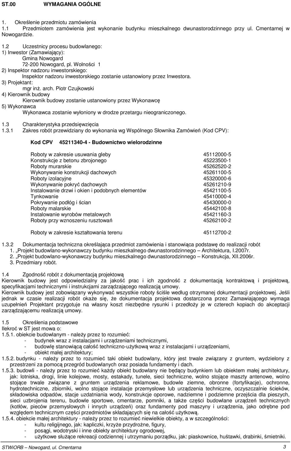 Piotr Czujkowski 4) Kierownik budowy Kierownik budowy zostanie ustanowiony przez Wykonawcę 5) Wykonawca Wykonawca zostanie wyłoniony w drodze przetargu nieograniczonego. 1.