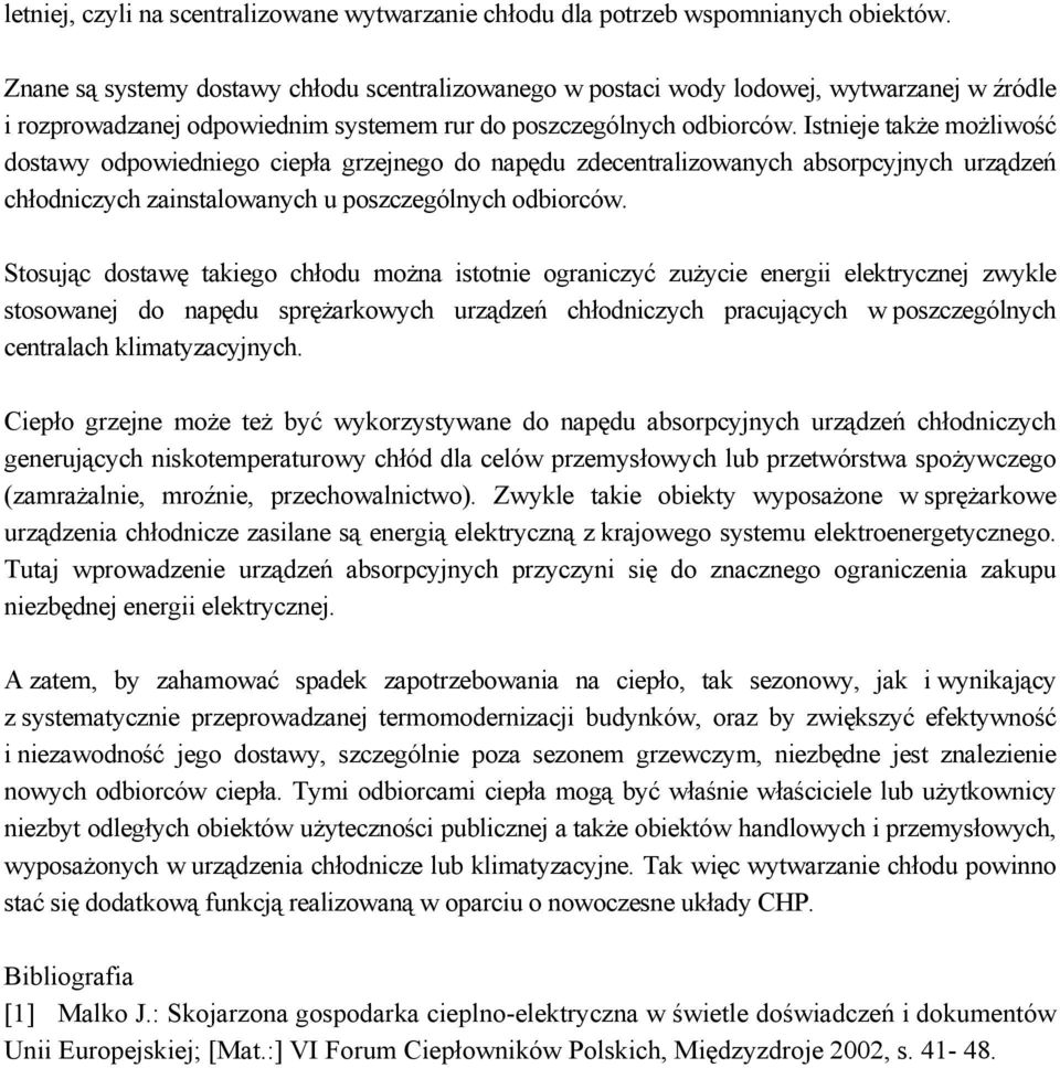 Istnieje także możliwość dostawy odpowiedniego ciepła grzejnego do napędu zdecentralizowanych absorpcyjnych urządzeń chłodniczych zainstalowanych u poszczególnych odbiorców.