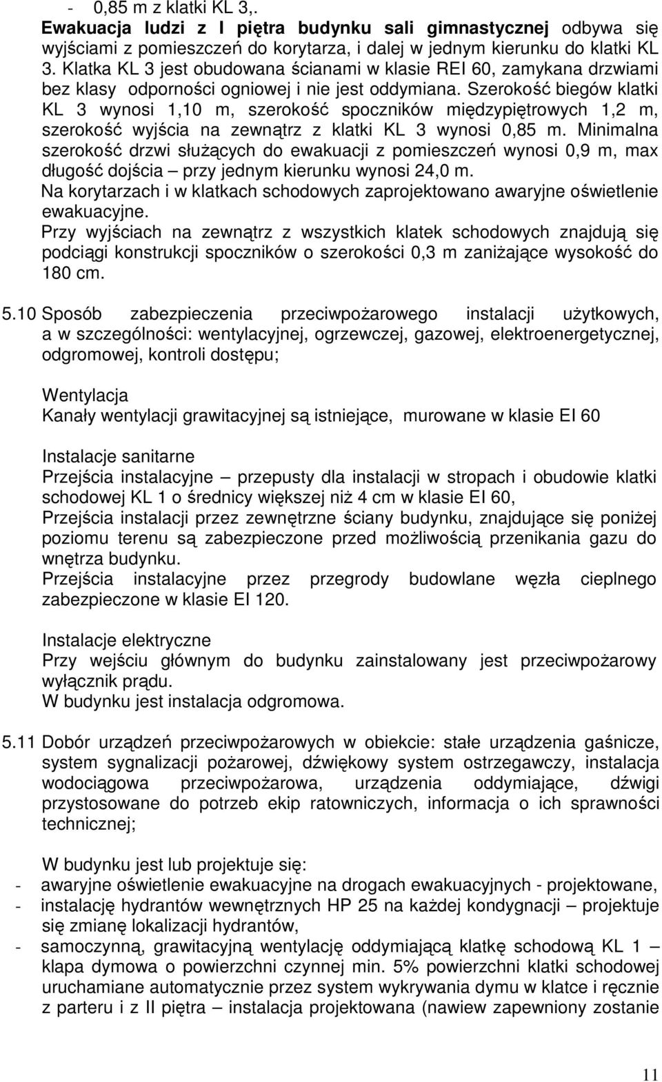 Szerokość biegów klatki KL 3 wynosi 1,10 m, szerokość spoczników międzypiętrowych 1,2 m, szerokość wyjścia na zewnątrz z klatki KL 3 wynosi 0,85 m.