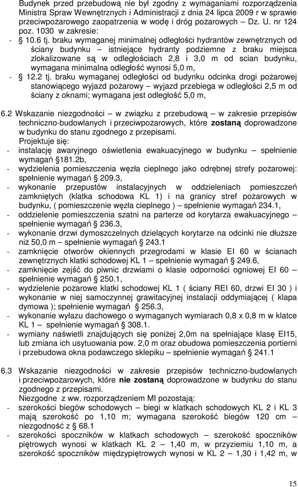 braku wymaganej minimalnej odległości hydrantów zewnętrznych od ściany budynku istniejące hydranty podziemne z braku miejsca zlokalizowane są w odległościach 2,8 i 3,0 m od scian budynku, wymagana