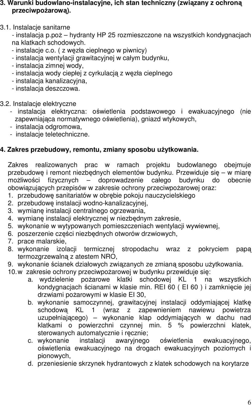 instalacja zimnej wody, - instalacja wody ciepłej z cyrkulacją z węzła cieplnego - instalacja kanalizacyjna, - instalacja deszczowa. 3.2.