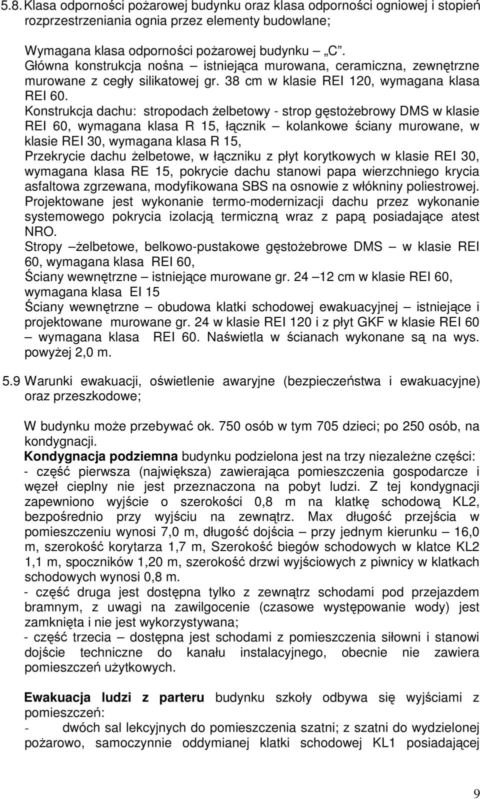 Konstrukcja dachu: stropodach Ŝelbetowy - strop gęstoŝebrowy DMS w klasie REI 60, wymagana klasa R 15, łącznik kolankowe ściany murowane, w klasie REI 30, wymagana klasa R 15, Przekrycie dachu