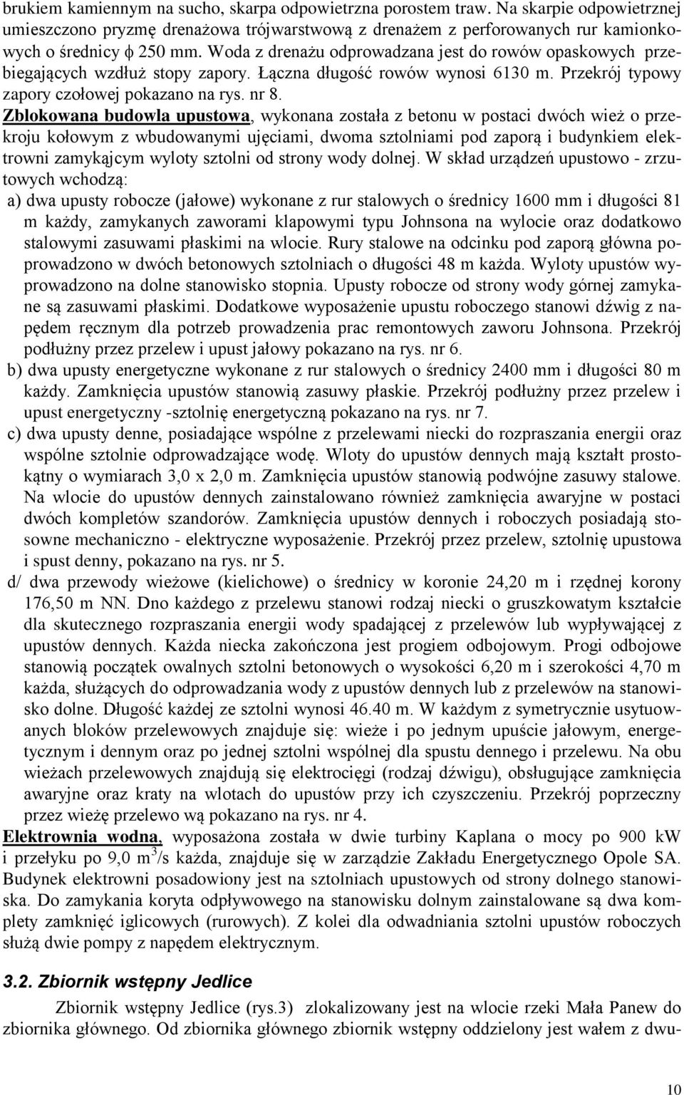 Zblokowana budowla upustowa, wykonana została z betonu w postaci dwóch wież o przekroju kołowym z wbudowanymi ujęciami, dwoma sztolniami pod zaporą i budynkiem elektrowni zamykąjcym wyloty sztolni od