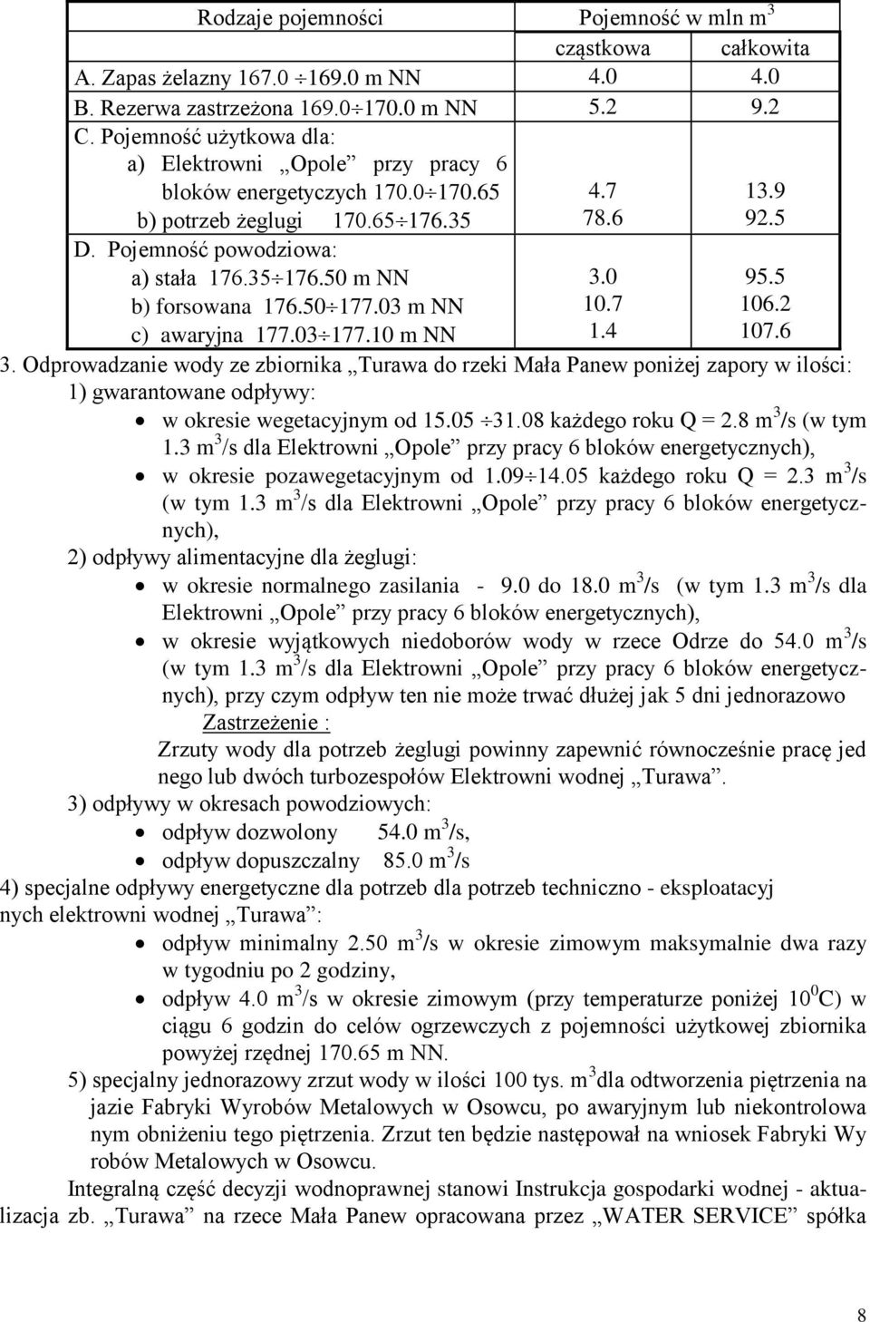 50 177.03 m NN c) awaryjna 177.03 177.10 m NN 4.7 78.6 3.0 10.7 1.4 całkowita 13.9 92.5 95.5 106.2 107.6 3. Odprowadzanie wody ze zbiornika Turawa do rzeki Mała Panew poniżej zapory w ilości: 1) gwarantowane odpływy: w okresie wegetacyjnym od 15.