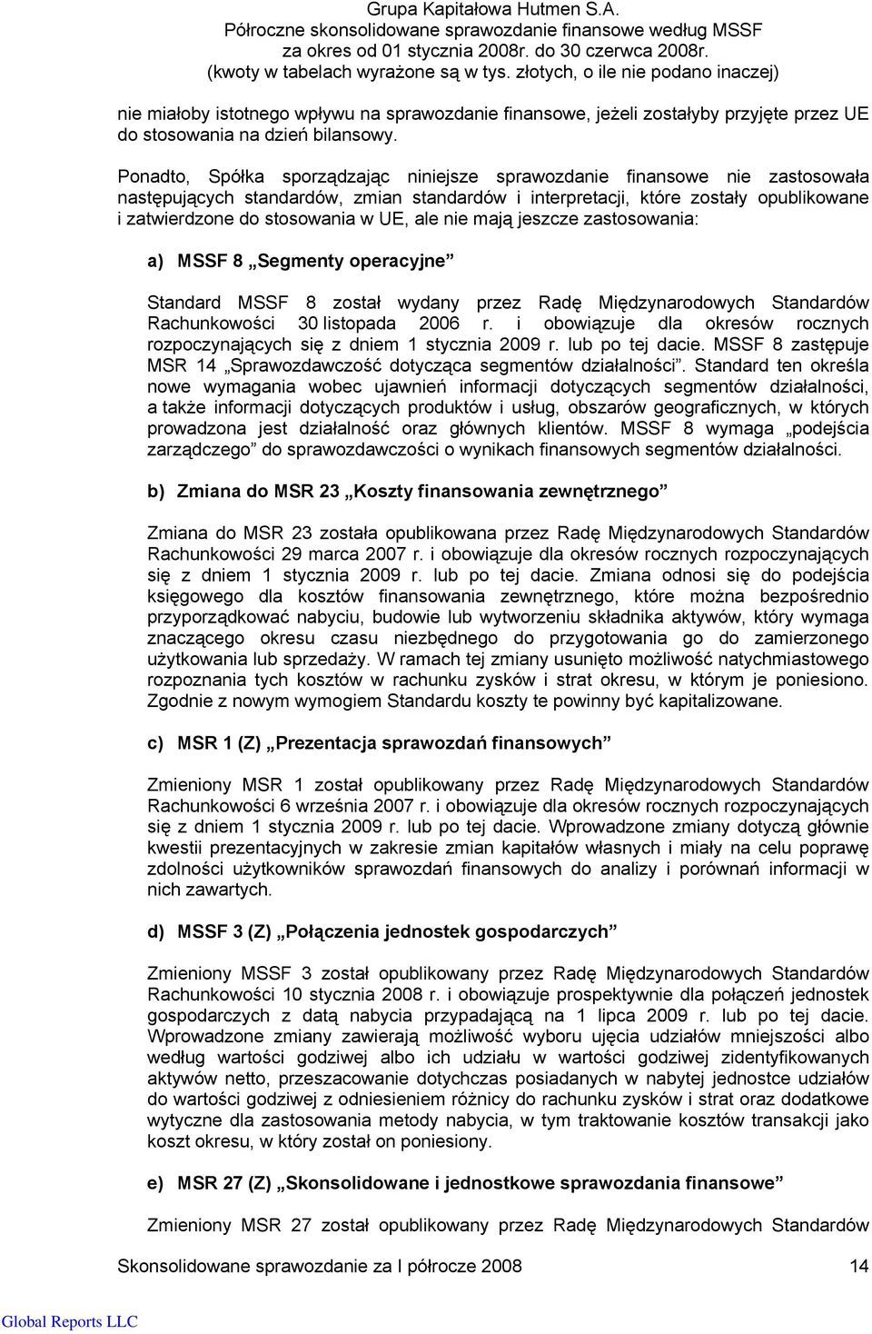 ale nie mają jeszcze zastosowania: a) MSSF 8 Segmenty operacyjne Standard MSSF 8 został wydany przez Radę Międzynarodowych Standardów Rachunkowości 30 listopada 2006 r.