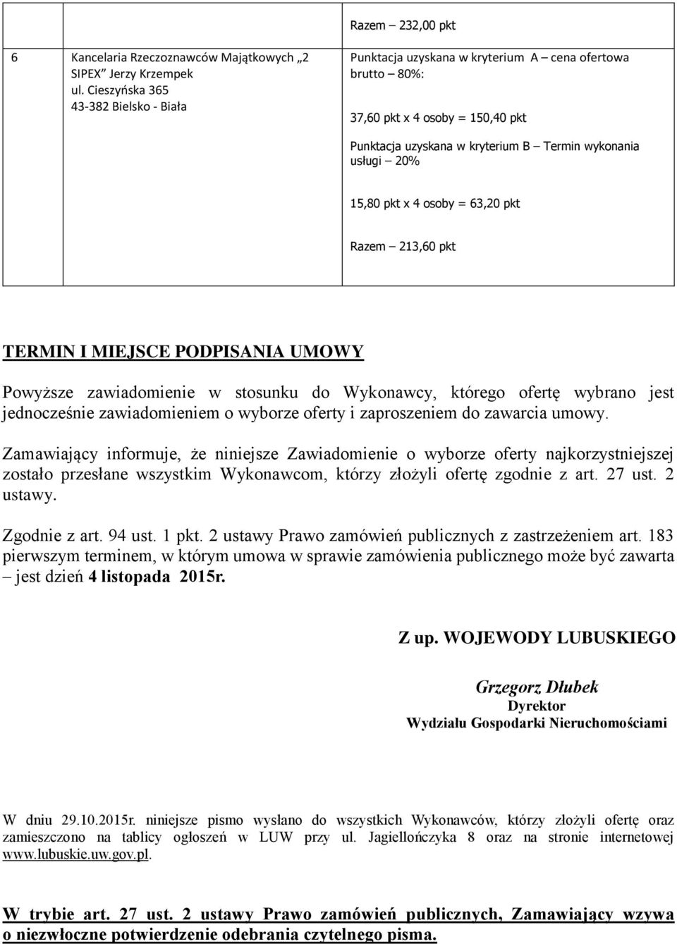 Zamawiający informuje, że niniejsze Zawiadomienie o wyborze najkorzystniejszej zostało przesłane wszystkim Wykonawcom, którzy złożyli ofertę zgodnie z art. 27 ust. 2 ustawy. Zgodnie z art. 94 ust.