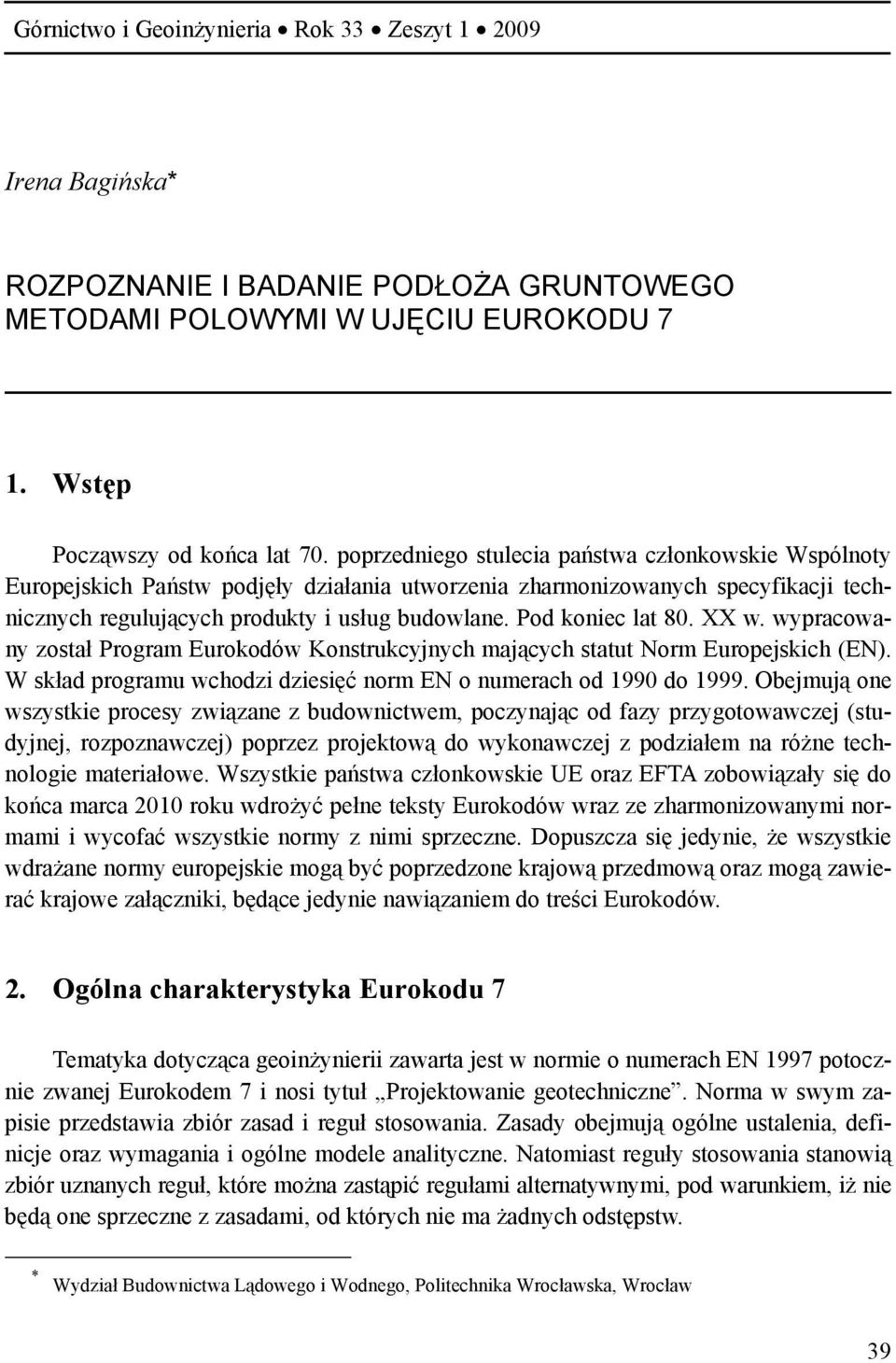 Pod koniec lat 80. XX w. wypracowany został Program Eurokodów Konstrukcyjnych mających statut Norm Europejskich (EN). W skład programu wchodzi dziesięć norm EN o numerach od 1990 do 1999.