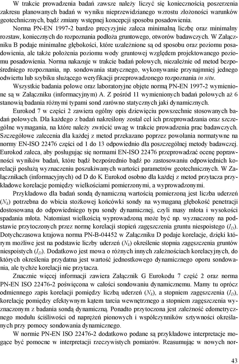 W Załączniku B podaje minimalne głębokości, które uzależnione są od sposobu oraz poziomu posadowienia, ale także położenia poziomu wody gruntowej względem projektowanego poziomu posadowienia.