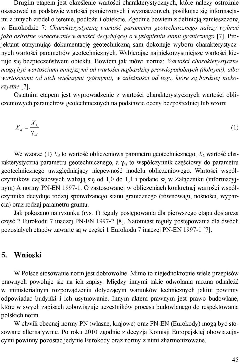 Zgodnie bowiem z definicją zamieszczoną w Eurokodzie 7: Charakterystyczną wartość parametru geotechnicznego należy wybrać jako ostrożne oszacowanie wartości decydującej o wystąpieniu stanu