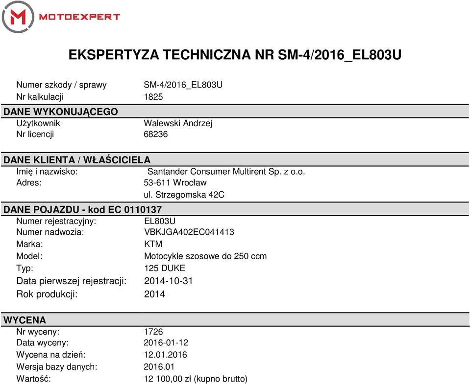 Strzegomska 42C DANE POJAZDU - kod EC 0110137 Numer rejestracyjny: EL803U Numer nadwozia: VBKJGA402EC041413 Marka: KTM Model: Motocykle szosowe do 250 ccm Typ: