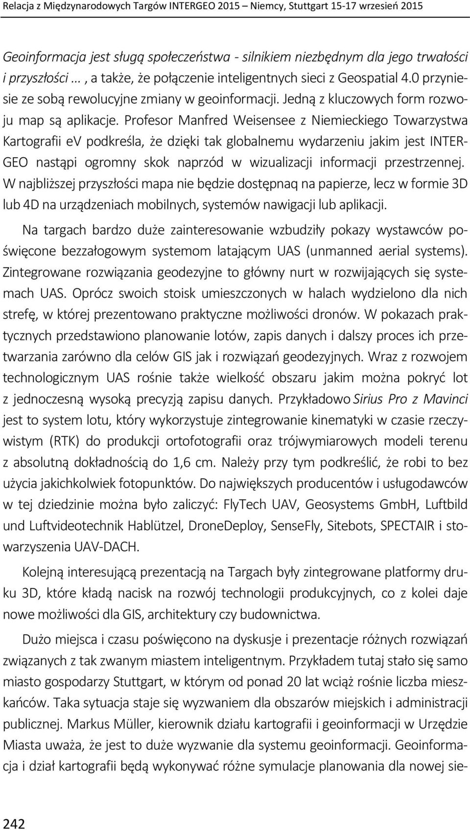 Profesor Manfred Weisensee z Niemieckiego Towarzystwa Kartografii ev podkreśla, że dzięki tak globalnemu wydarzeniu jakim jest INTER- GEO nastąpi ogromny skok naprzód w wizualizacji informacji