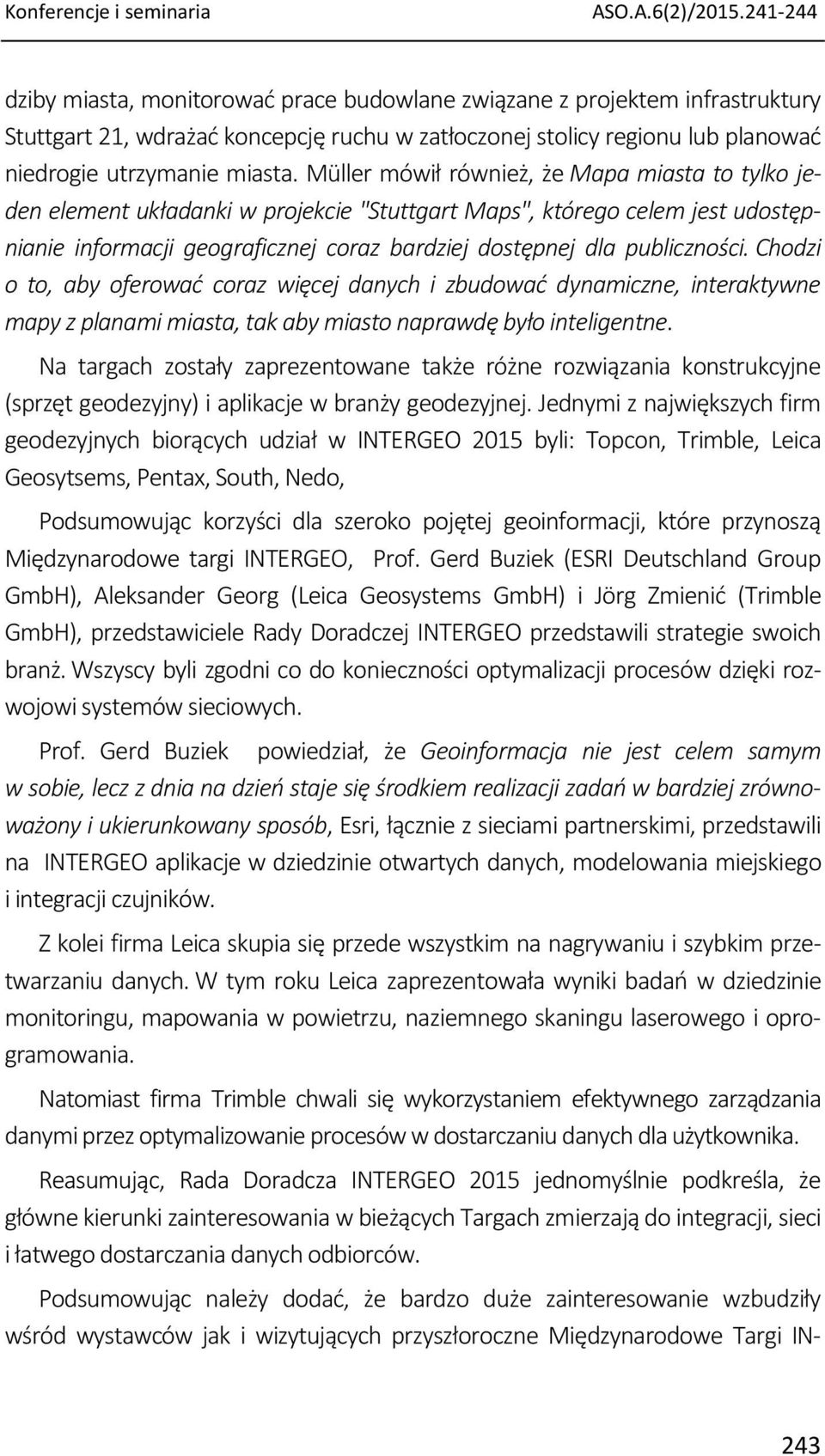 Müller mówił również, że Mapa miasta to tylko jeden element układanki w projekcie "Stuttgart Maps", którego celem jest udostępnianie informacji geograficznej coraz bardziej dostępnej dla publiczności.