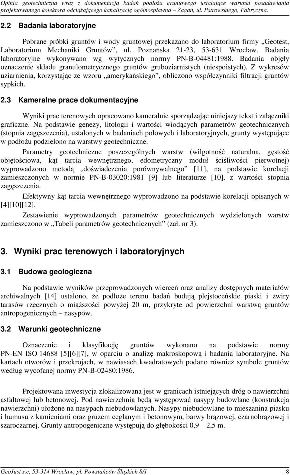 Badania laboratoryjne wykonywano wg wytycznych normy PN-B-04481:1988. Badania objęły oznaczenie składu granulometrycznego gruntów gruboziarnistych (niespoistych).