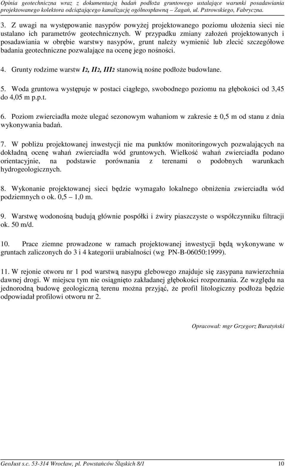 W przypadku zmiany założeń projektowanych i posadawiania w obrębie warstwy nasypów, grunt należy wymienić lub zlecić szczegółowe badania geotechniczne pozwalające na ocenę jego nośności. 4.