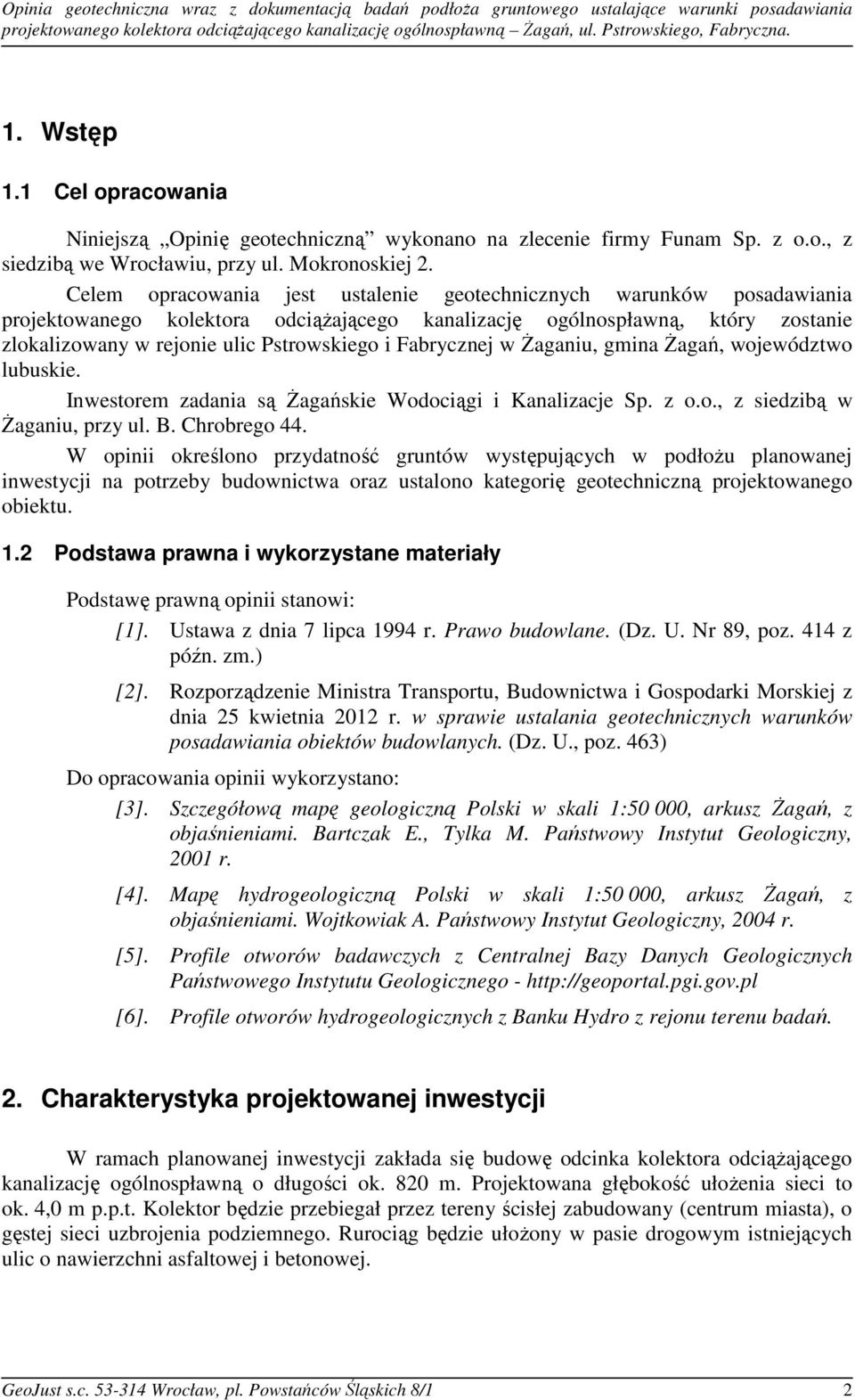 Celem opracowania jest ustalenie geotechnicznych warunków posadawiania projektowanego kolektora odciążającego kanalizację ogólnospławną, który zostanie zlokalizowany w rejonie ulic Pstrowskiego i