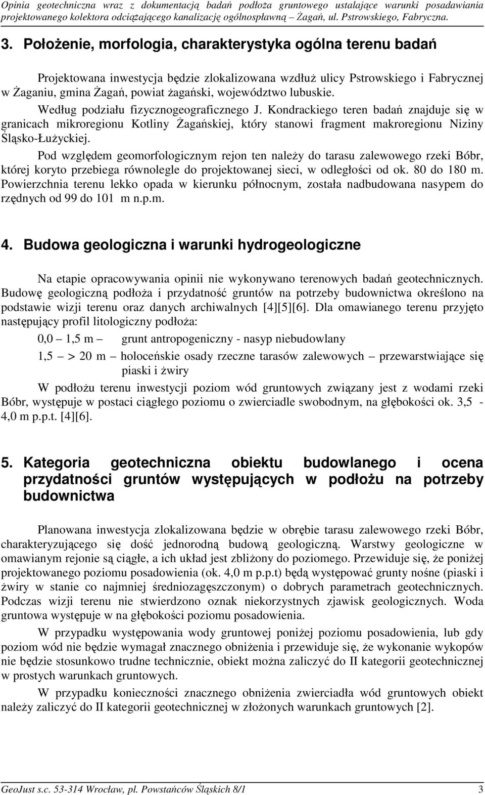 lubuskie. Według podziału fizycznogeograficznego J. Kondrackiego teren badań znajduje się w granicach mikroregionu Kotliny Żagańskiej, który stanowi fragment makroregionu Niziny Śląsko-Łużyckiej.