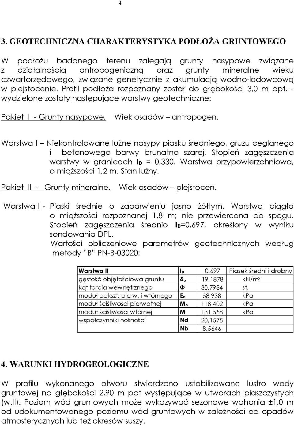 - wydzielone zostały następujące warstwy geotechniczne: Pakiet I - Grunty nasypowe. Wiek osadów antropogen.