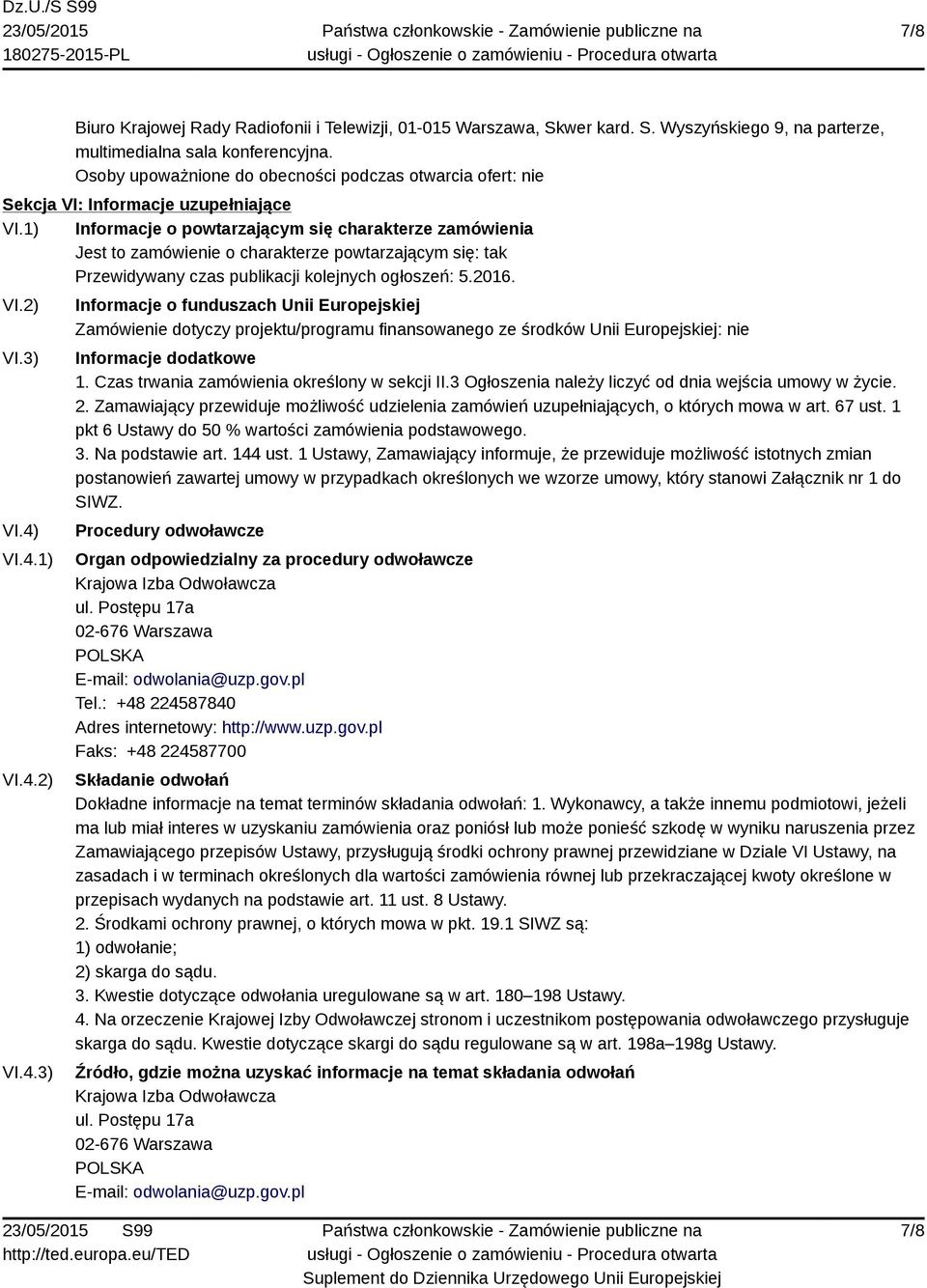 1) Informacje o powtarzającym się charakterze zamówienia Jest to zamówienie o charakterze powtarzającym się: tak Przewidywany czas publikacji kolejnych ogłoszeń: 5.2016. VI.2) VI.3) VI.4) VI.4.1) VI.