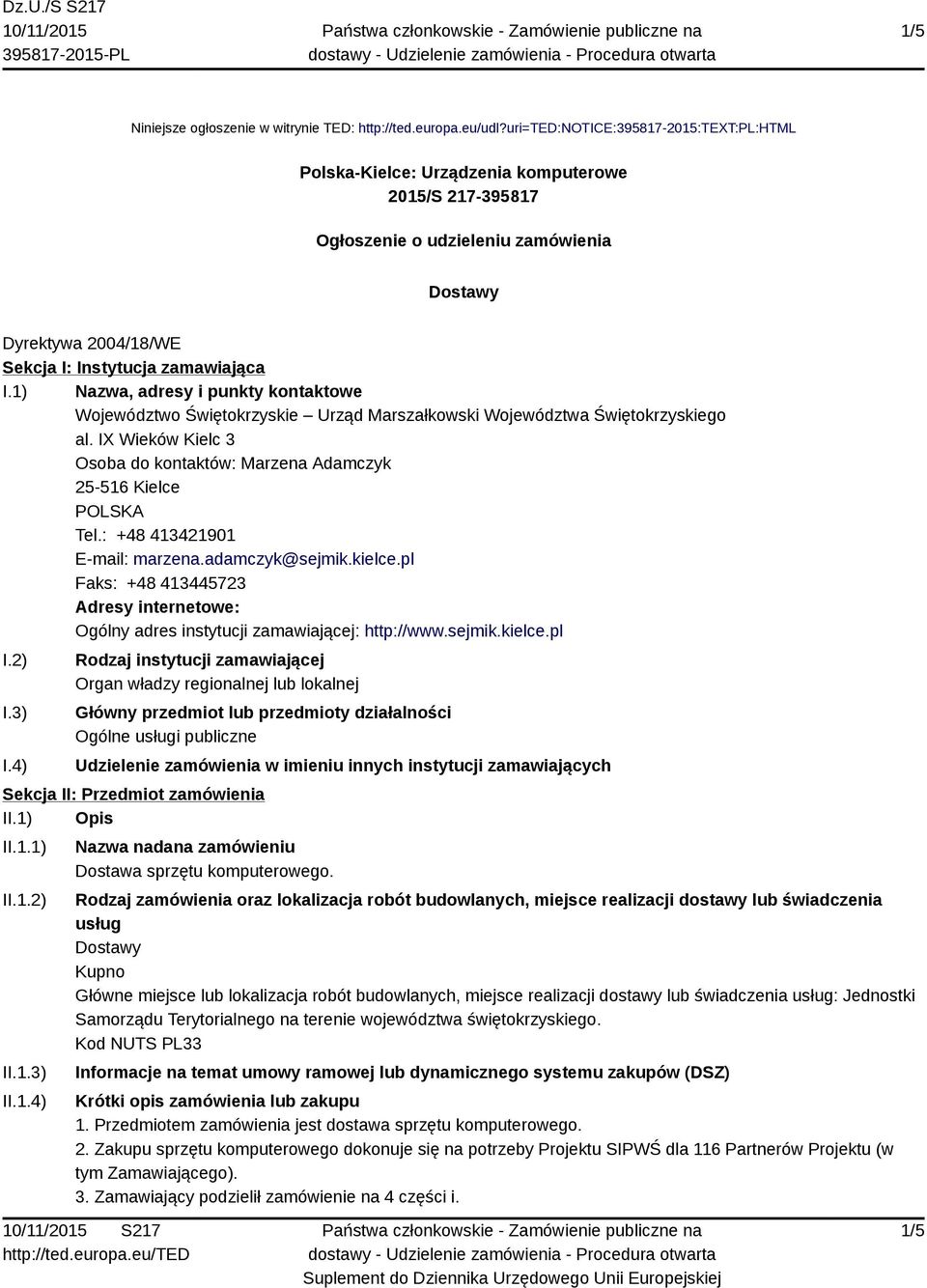 1) Nazwa, adresy i punkty kontaktowe Województwo Świętokrzyskie Urząd Marszałkowski Województwa Świętokrzyskiego al. IX Wieków Kielc 3 Osoba do kontaktów: Marzena Adamczyk 25-516 Kielce Tel.