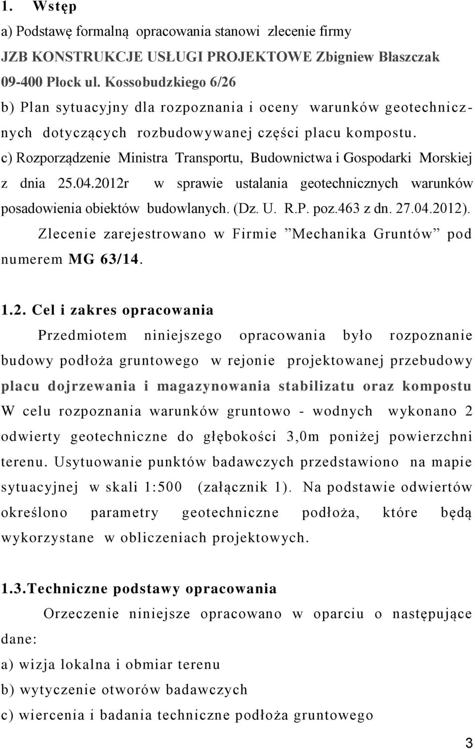 c) Rozporządzenie Ministra Transportu, Budownictwa i Gospodarki Morskiej z dnia 25.04.2012r w sprawie ustalania geotechnicznych warunków posadowienia obiektów budowlanych. (Dz. U. R.P. poz.463 z dn.