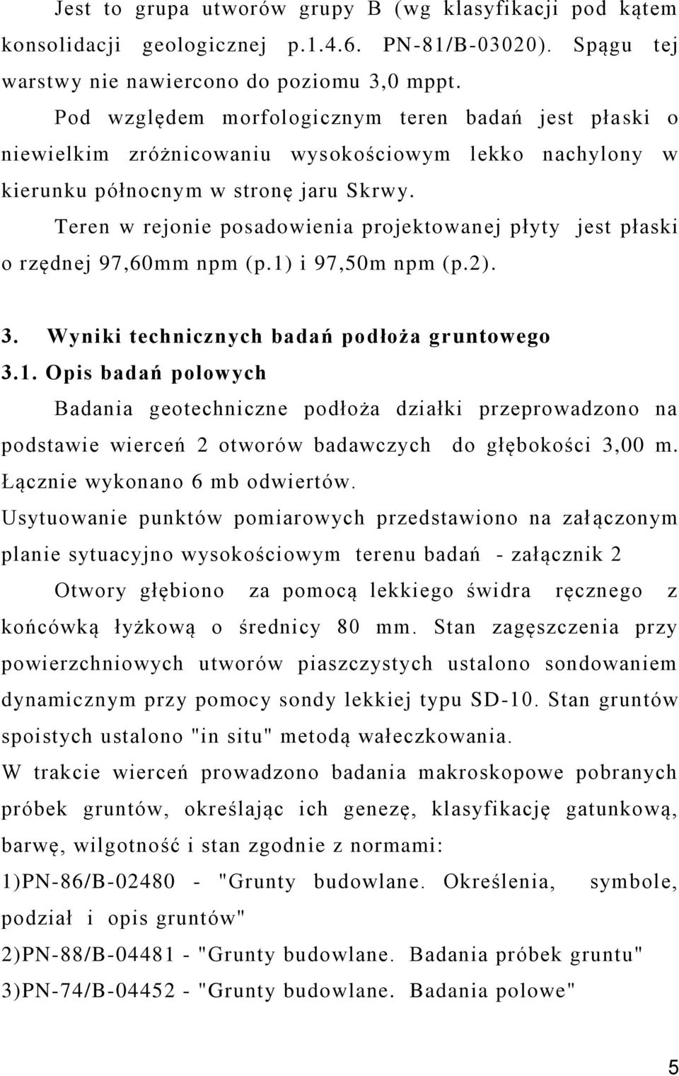 Teren w rejonie posadowienia projektowanej płyty jest płaski o rzędnej 97,60mm npm (p.1)